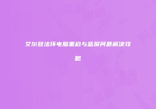 艾尔登法环电脑重启与蓝屏问题解决攻略