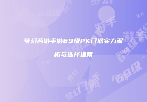 梦幻西游手游69级PK门派实力解析与选择指南