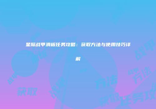 星际战甲滑板任务攻略：获取方法与使用技巧详解