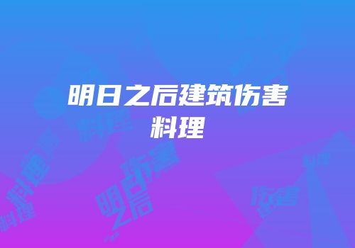 明日之后建筑伤害料理