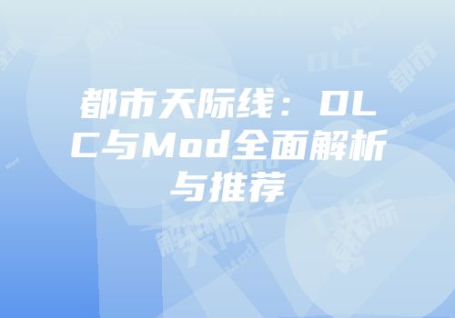 都市天际线：DLC与Mod全面解析与推荐