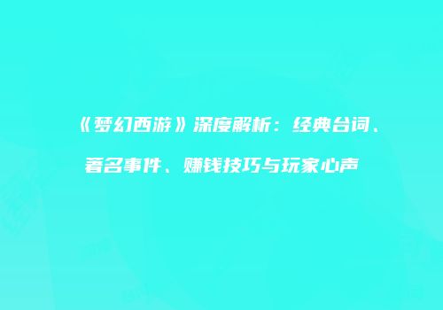 《梦幻西游》深度解析：经典台词、著名事件、赚钱技巧与玩家心声
