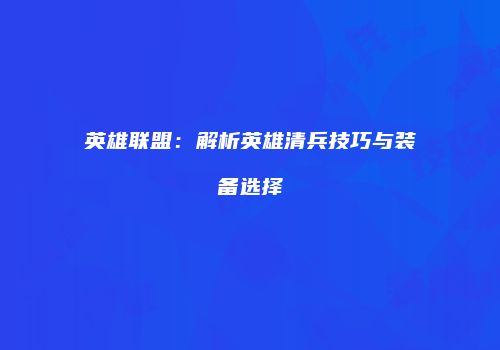 英雄联盟：解析英雄清兵技巧与装备选择