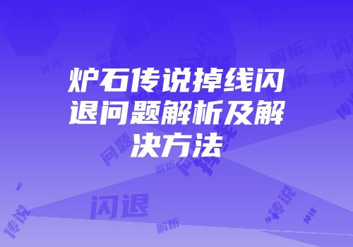 炉石传说掉线闪退问题解析及解决方法