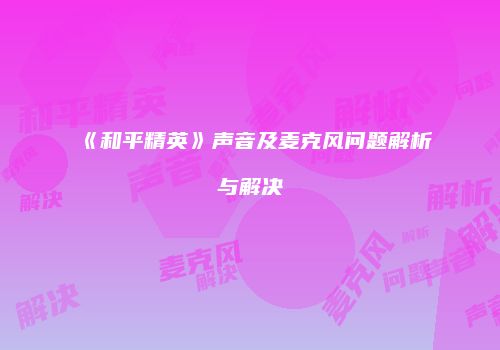 《和平精英》声音及麦克风问题解析与解决