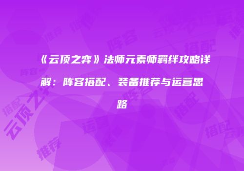 《云顶之弈》法师元素师羁绊攻略详解：阵容搭配、装备推荐与运营思路