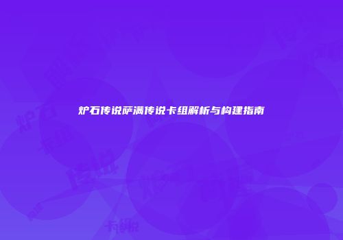 炉石传说萨满传说卡组解析与构建指南
