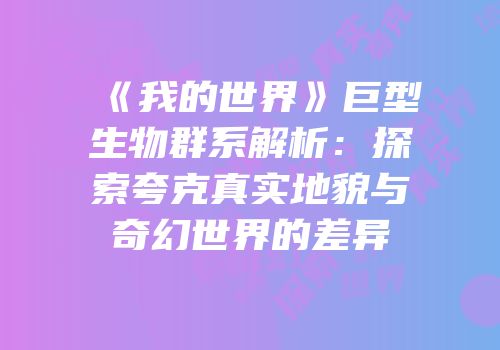 《我的世界》巨型生物群系解析：探索夸克真实地貌与奇幻世界的差异