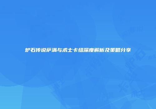 炉石传说萨满与术士卡组深度解析及策略分享
