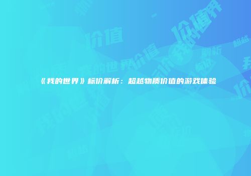 《我的世界》标价解析：超越物质价值的游戏体验