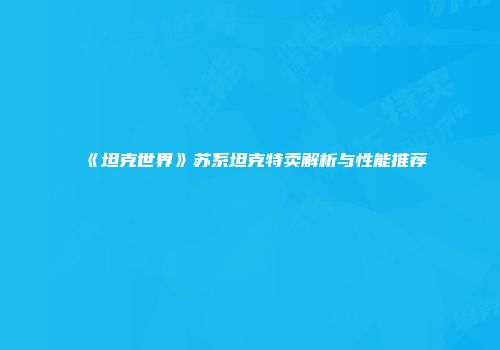 《坦克世界》苏系坦克特卖解析与性能推荐