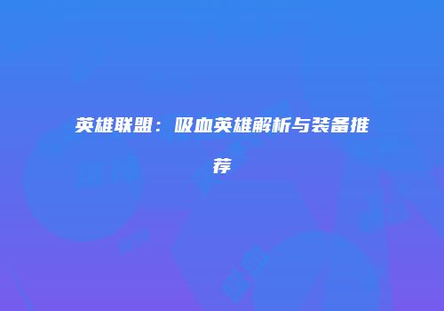 英雄联盟：吸血英雄解析与装备推荐