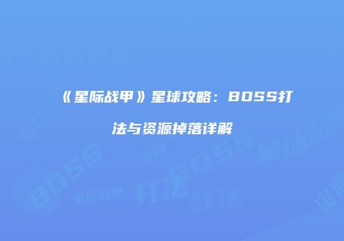《星际战甲》星球攻略：BOSS打法与资源掉落详解