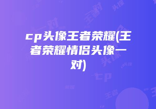 cp头像王者荣耀(王者荣耀情侣头像一对)