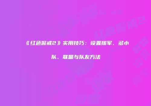 《红色警戒2》实用技巧：设置援军、多小队、联盟与队友方法
