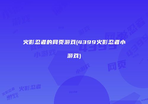 火影忍者的网页游戏(4399火影忍者小游戏)