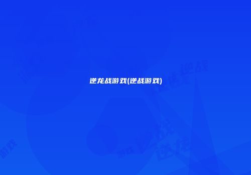 逆龙战游戏(逆战游戏)