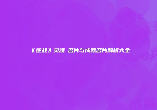 《逆战》灵魂凐名片与成就名片解析大全