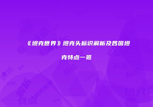 《坦克世界》坦克头标识解析及各国坦克特点一览