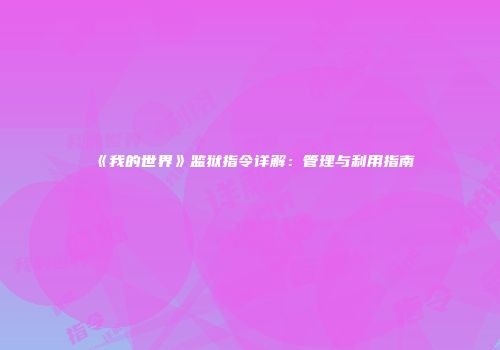 《我的世界》监狱指令详解：管理与利用指南