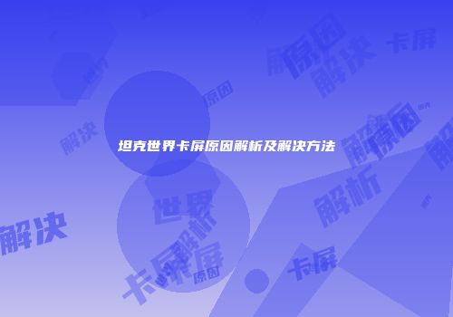 坦克世界卡屏原因解析及解决方法