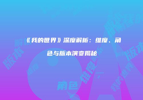 《我的世界》深度解析：维度、角色与版本演变揭秘