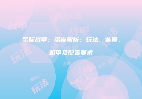 星际战甲：深度解析：玩法、背景、机甲及配置要求