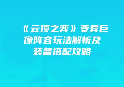 《云顶之弈》变异巨像阵容玩法解析及装备搭配攻略