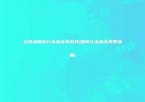 怎样流畅运行永劫无间游戏(如何让永劫无间更流畅)