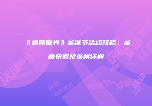《迷你世界》圣诞节活动攻略：圣蛋获取及福利详解