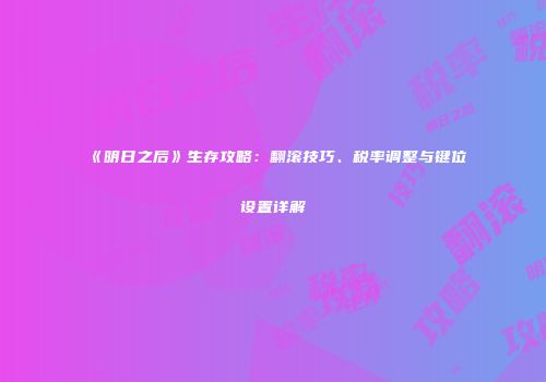 《明日之后》生存攻略：翻滚技巧、税率调整与键位设置详解