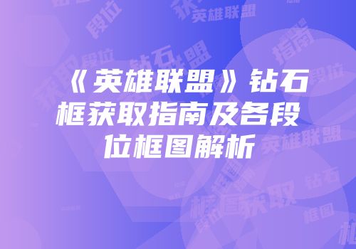 《英雄联盟》钻石框获取指南及各段位框图解析