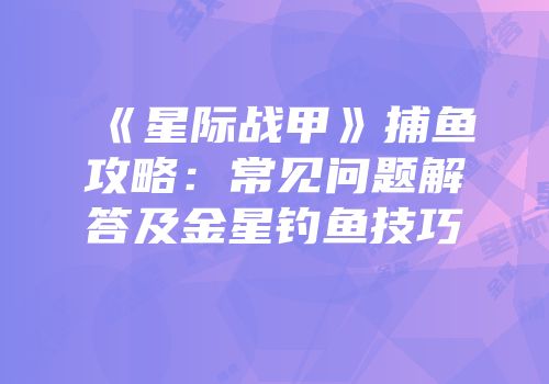 《星际战甲》捕鱼攻略：常见问题解答及金星钓鱼技巧