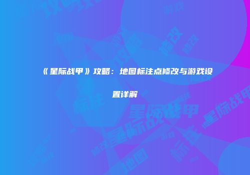 《星际战甲》攻略：地图标注点修改与游戏设置详解