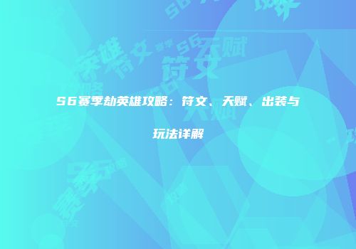 S6赛季劫英雄攻略：符文、天赋、出装与玩法详解