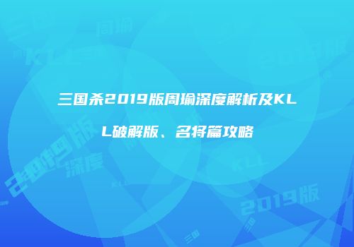 三国杀2019版周瑜深度解析及KLL破解版、名将篇攻略