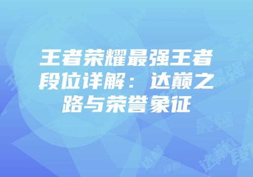 王者荣耀最强王者段位详解：达巅之路与荣誉象征