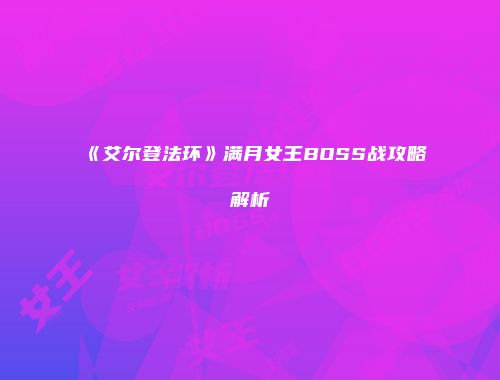 《艾尔登法环》满月女王BOSS战攻略解析