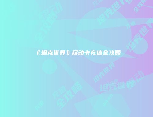 《坦克世界》移动卡充值全攻略