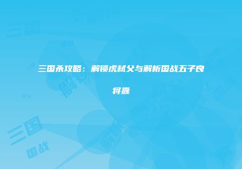 三国杀攻略：解锁虎弑父与解析国战五子良将纛
