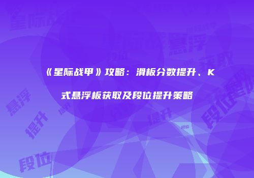 《星际战甲》攻略：滑板分数提升、K式悬浮板获取及段位提升策略