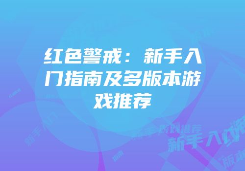 红色警戒：新手入门指南及多版本游戏推荐