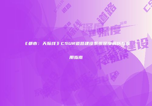《都市：天际线》CSUR道路建设系统深度解析与应用指南