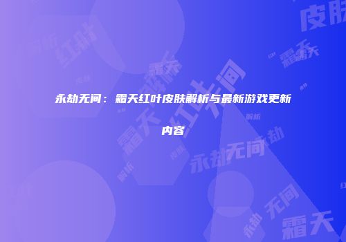 永劫无间：霜天红叶皮肤解析与最新游戏更新内容