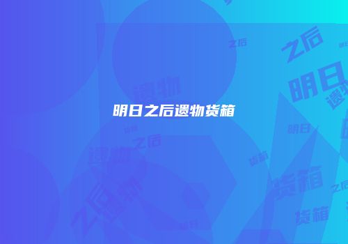 明日之后遗物货箱