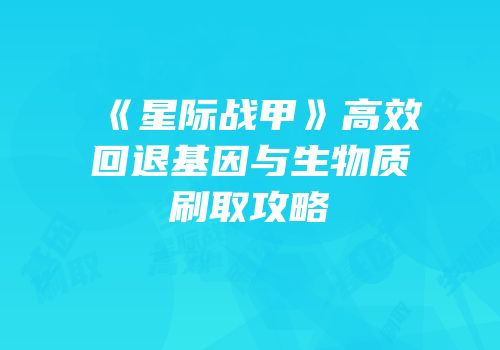 《星际战甲》高效回退基因与生物质刷取攻略