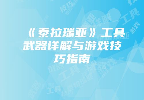 《泰拉瑞亚》工具武器详解与游戏技巧指南