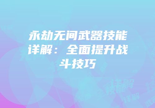 永劫无间武器技能详解：全面提升战斗技巧