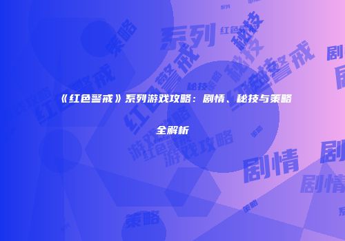 《红色警戒》系列游戏攻略：剧情、秘技与策略全解析