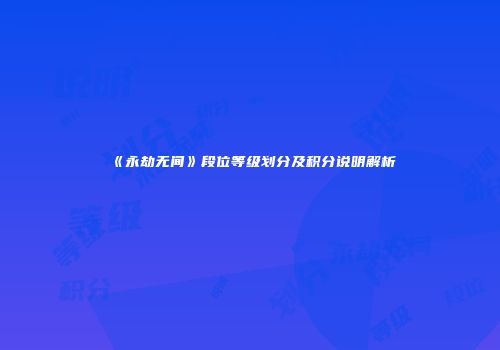 《永劫无间》段位等级划分及积分说明解析